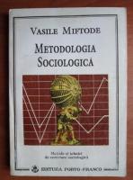 Anticariat: Vasile Miftode - Metodologia sociologica