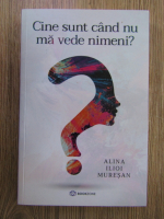 Alina Ilioi Muresan - Cine sunt cand nu ma vede nimeni?
