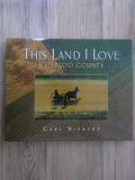 Anticariat: Carl Hiebert - This land I love. Waterloo County