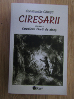 Constantin Chirita - Ciresarii (volumul 1)