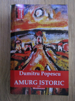 Dumitru Popescu - Amurg istoric (volumul 2)