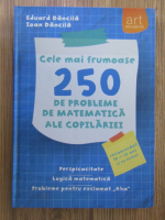 Anticariat: Eduard Dancila - Cele mai frumoase 250 de probleme de matematica ale copilariei