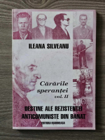 Ileana Silveanu - Cararile sperantei, volumul 2. Destine ale rezistentei anticomuniste din Banat