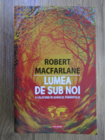 Anticariat: Robert Macfarlane - Lumea de sub noi