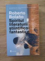 Anticariat: Roberto Bolano - Spiritul literaturii stiintifico-fantastice