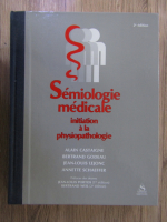 Alain Castaigne - Semiologie medicale. Initiation a la physiopathologie