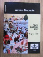 Andrei Breaban - Poarta Razboiului Sfant. Belgrad 1456