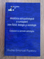 Anticariat: Andrei Emanuel Popescu - Metafizica astropsihologica a cunoasterii intre fizica, biologie si sociologie. Conexiune cu semnale astrologice