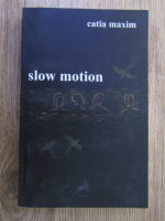 Anticariat: Catia Maxim - Slow motion