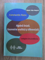 Anticariat: Constantin Radu - Algebra liniara. Geometrie analitica si diferentiala