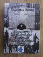 Corneliu Rades - Bucurestii in valtoarea Primului Razboi Mondial 1916-1918