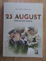 Anticariat: Dan Silviu Boerescu - 23 august. Adevarata istorie