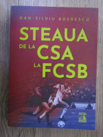 Anticariat: Dan Silviu Boerescu - Steaua de la CSA la FCSB