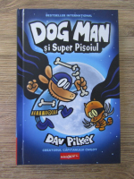 Dav Pilkey - Dog Man si Super Pisoiul