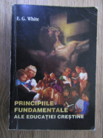 Anticariat: E. G. White - Principiile fundamentale ale educatiei crestine