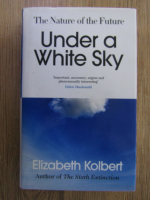 Anticariat: Elizabeth Kolbert - Under a white sky
