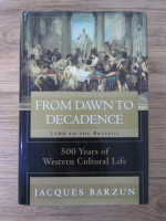 Jacques Barzun - From dawn to decadence, 1500 to the present. 500 years of the Western cultural life