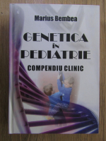 Anticariat: Marius Bembea - Genetica in pediatrie. Compediu clinic