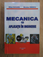 Mihai Bugaru - Mecanica cu aplicatii in inginerie