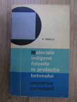 Anticariat: N. Nedelcu - Materiale indigene folosite in protectia betonului impotriva coroziunii