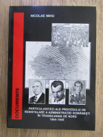 Anticariat: Nicolae Mihu - Particularitati ale procesului de reinstalare a administratiei romanesti in Transilvania de Nord 1944-1945