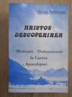 Nicolae Moldoveanu - Hristos-Descoperirea. Meditatii duhovnicesti la Cartea Apocalipsei