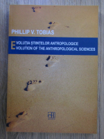 Anticariat: Phillip V. Tobias - Evolutia stiintelor antropologice