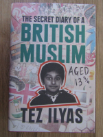 Anticariat: Tez Ilyas - The secret diary of a british muslim aged 13 3/4