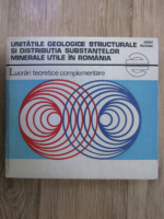 Anticariat: Vasile Mutihac - Unitatile geologice structurale si distributia substantelor minerale utile in Romania