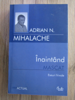 Adrian Mihalache - Inaintand mascat. Eseuri frivole