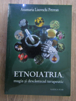 Anamaria Petrean - Etnoiatria, magia si descantecul terapeutic