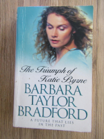 Anticariat: Barbara Taylor Bradford - The triumph of Katie Byrne