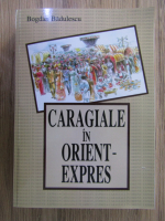 Bogdan Badulescu - Caragiale in Orient-Express