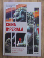 China imperiala. Istoria fascinanta a unei civilizatii milenare