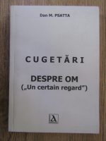 D. M. Psatta - Cugetari despre om. Un certain regard