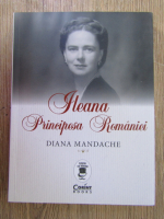 Anticariat: Diana Mandache - Ileana, principesa Romaniei