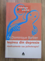 Dominique Barbier - Iesirea din depresie. Medicamente sau psihoterapie?