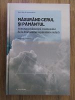 Anticariat: Fernando J. Ballesteros - Masurand cerul si pamantul. Aventura masurarii cosmosului de la Eratostene la paralaxa stelara