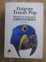 Grigore Traian Pop - Sinistrul papagal Gregorio