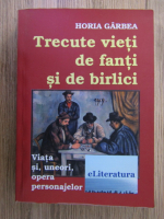 Horia Garbea - Trecute vieti de fanti si de birlici