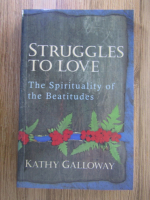 Anticariat: Kathy Galloway - Struggles to love. The spirituality of the beatitudes