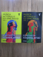 Konstantin Stanislavski - Munca actorului cu sine insusi (2 volume)