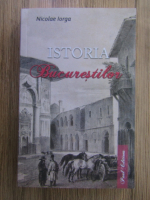 Nicolae Iorga - Istoria bucurestilor