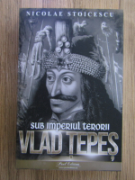 Nicolae Stoicescu - Sub Impreriul terorii. Vlad Tepes