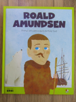 Roald Amundsen, primul om care a ajuns la Polul Sud