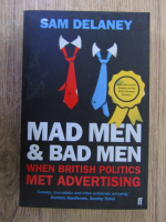 Sam Delaney - Mad men and bad men. When british politics met advertising