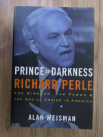 Anticariat: Alan Weisman - Prince of darkness, Richard Perle