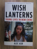 Alec Ash - Wish lanterns. Young lives in New China