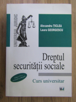 Alexandru Ticlea - Dreptul securitatii sociale. Curs universitar