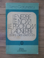 Anticariat: Elena Gorunescu - Le verbe, le nom, le pronom, l'adverbe dans des exercices